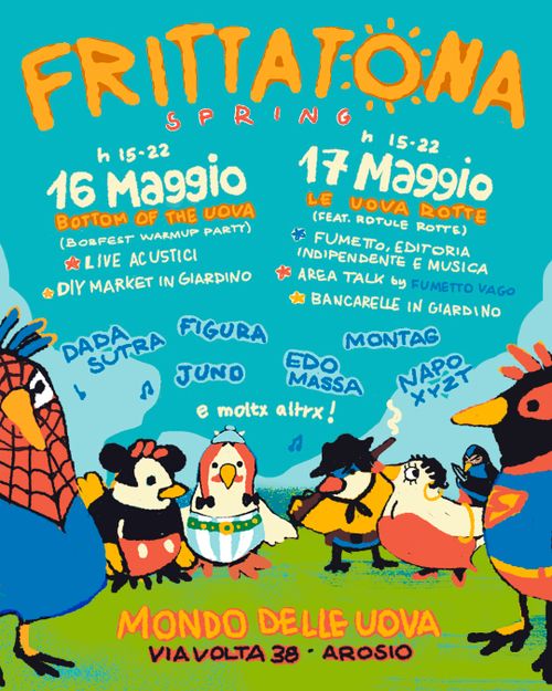FRITTATONA
16 maggio
musica live, acustici, bancarelle in giardino.
17 maggio
fumetto, editoria indipendente, musica. area talk by fumetto vago. 
con DADA SUTRA, FIGURA, EDO MASSA, MONTAG e molt altr.
mondo delle uova
via volta 38 arosio