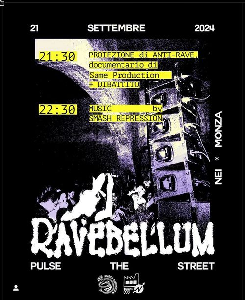 Locandina con scritto: "21 SETTEMBRE 2024
RAVEBELLUM Pulse the Street - NEI Monza
21:30 PROIEZIONE DI ANTI-RAVE, documentario di Same Production+Dibattito.
22:30 Music bt Smash Repression." Sullo sfondo, un'immagine in negativo con un mur di casse sulla destra e persone che ballano sotto un arco di pietra, sulla sinistra. In basso in centro, il logo di FOA Boccaccio e di Smash Repression.