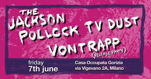 THE JACKSON POLLOCK + TV DUST + VONTRAPP /// Casa Occupata Gorizia