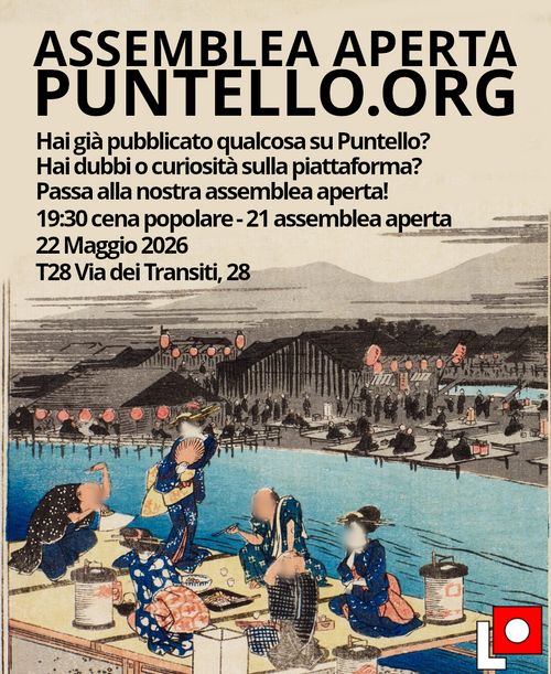 Sullo sfondo un dipinto giapponese: ci sono delle persone vestite in kimono che mangiano su una piattaforma sull'acqua. I loro volti sono stati sfocati usando un programma apposito. Il testo della locandina recita: "Assemblea Aperta di puntello.org ; Hai già pubblicato qualcosa su puntello? Hai dubbi o curiosità sulla piattaforma? Passa alla nostra assemblea aperta. 19:30 cena popolare - 21 assemblea aperta; 22 maggio 2026 al T28 in via dei Transiti 28"
